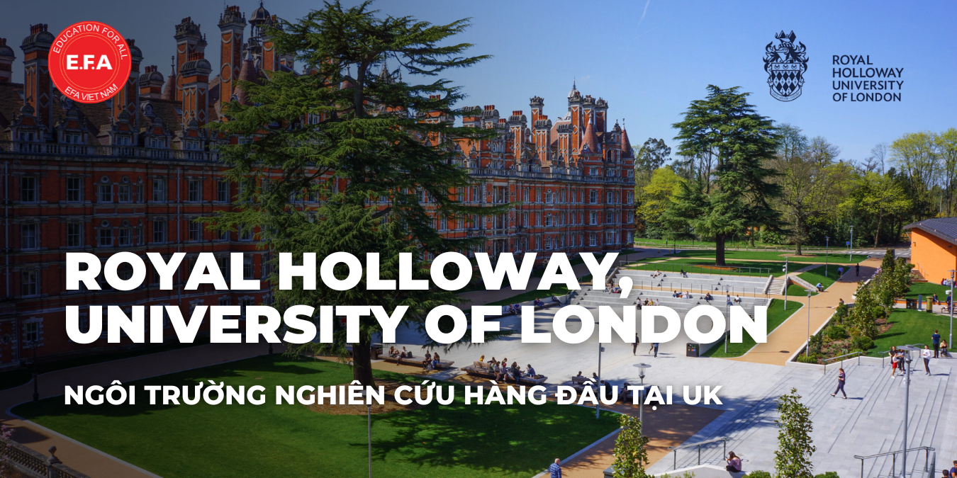 ROYAL HOLLOWAY, UNIVERSITY OF LONDON – NGÔI TRƯỜNG NGHIÊN CỨU HÀNG ĐẦU TẠI UK
