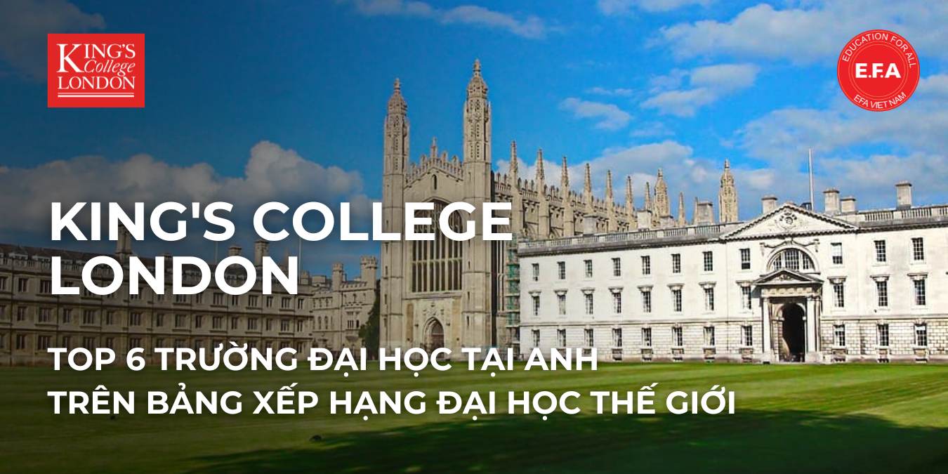 KING'S COLLEGE LONDON - TOP 6 TRƯỜNG ĐẠI HỌC NGHIÊN CỨU HÀNG ĐẦU TẠI ANH