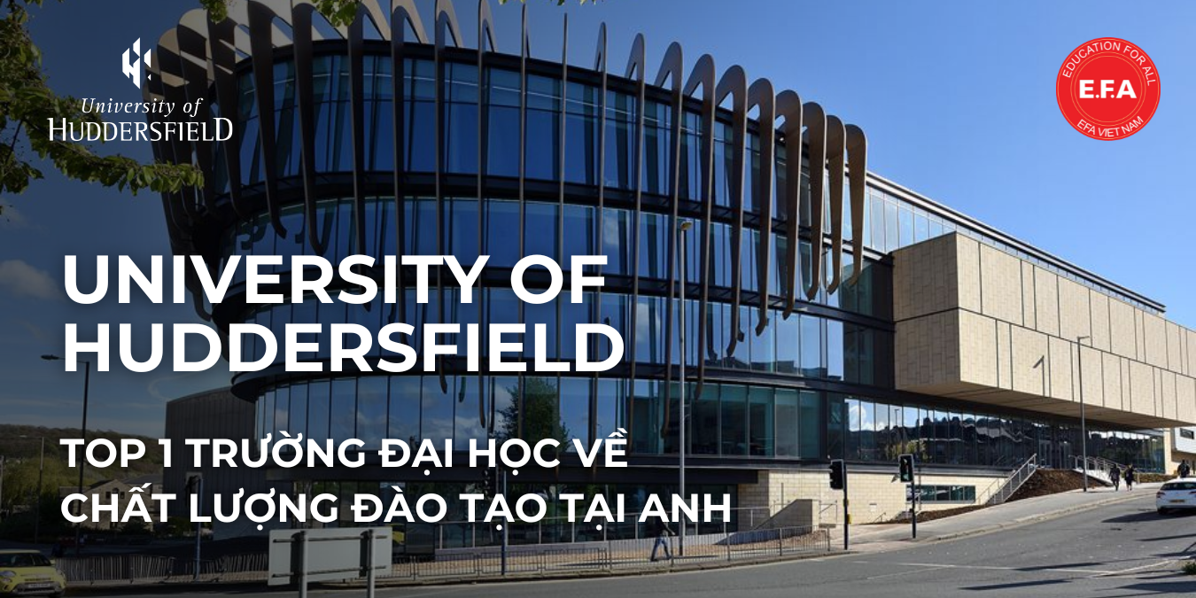 UNIVERSITY OF HUDDERSFIELD - TOP 1 TRƯỜNG ĐẠI HỌC VỀ CHẤT LƯỢNG GIẢNG DẠY TẠI ANH