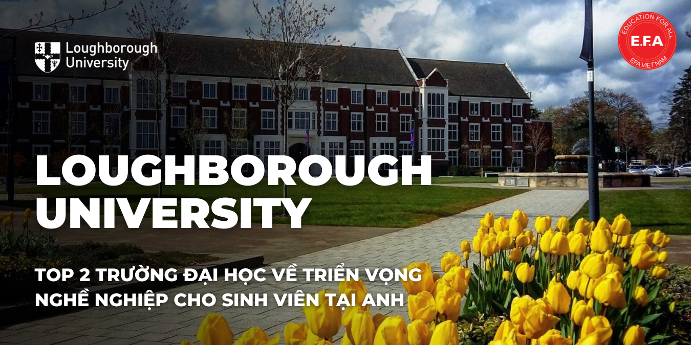 LOUGHBOROUGH UNIVERSITY - TOP 2 TRƯỜNG ĐẠI HỌC VỀ TRIỂN VỌNG NGHỀ NGHIỆP CHO SINH VIÊN TẠI ANH