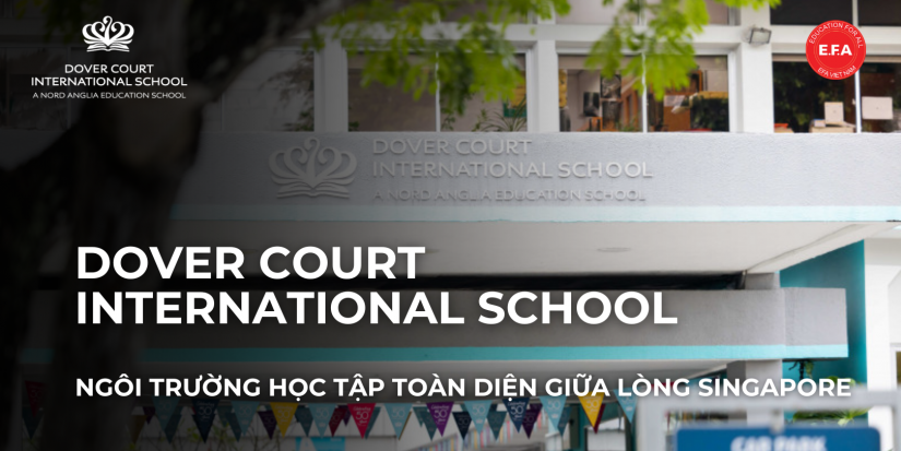DOVER COURT INTERNATIONAL SCHOOL - NGÔI TRƯỜNG HỌC TẬP TOÀN DIỆN GIỮA LÒNG SINGAPORE